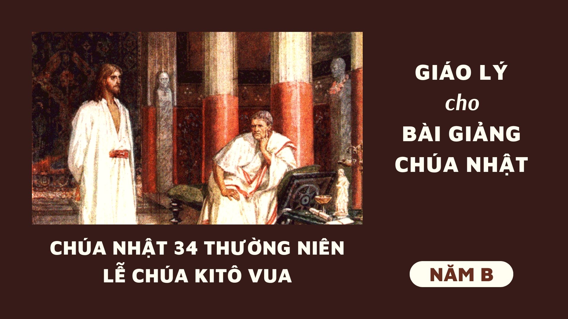 Giáo lý cho bài giảng Chúa nhật 34 Thường niên năm B – Lễ Chúa Kitô Vua