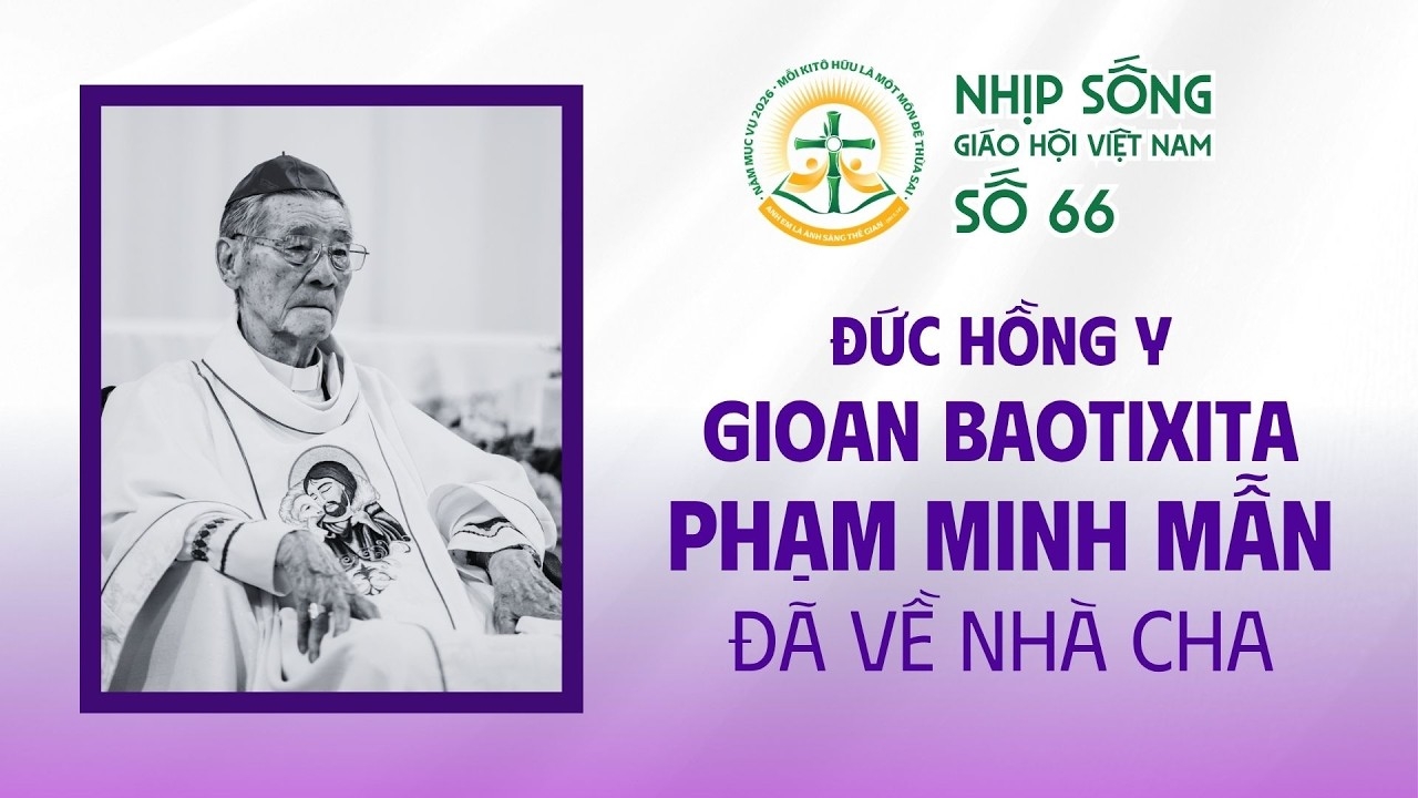 Đức Hồng y Gioan Baotixita Phạm Minh Mẫn đã về Nhà Cha - Nhịp sống Giáo hội Việt Nam số 66 (16/3/2026 - 23/3/2026)
