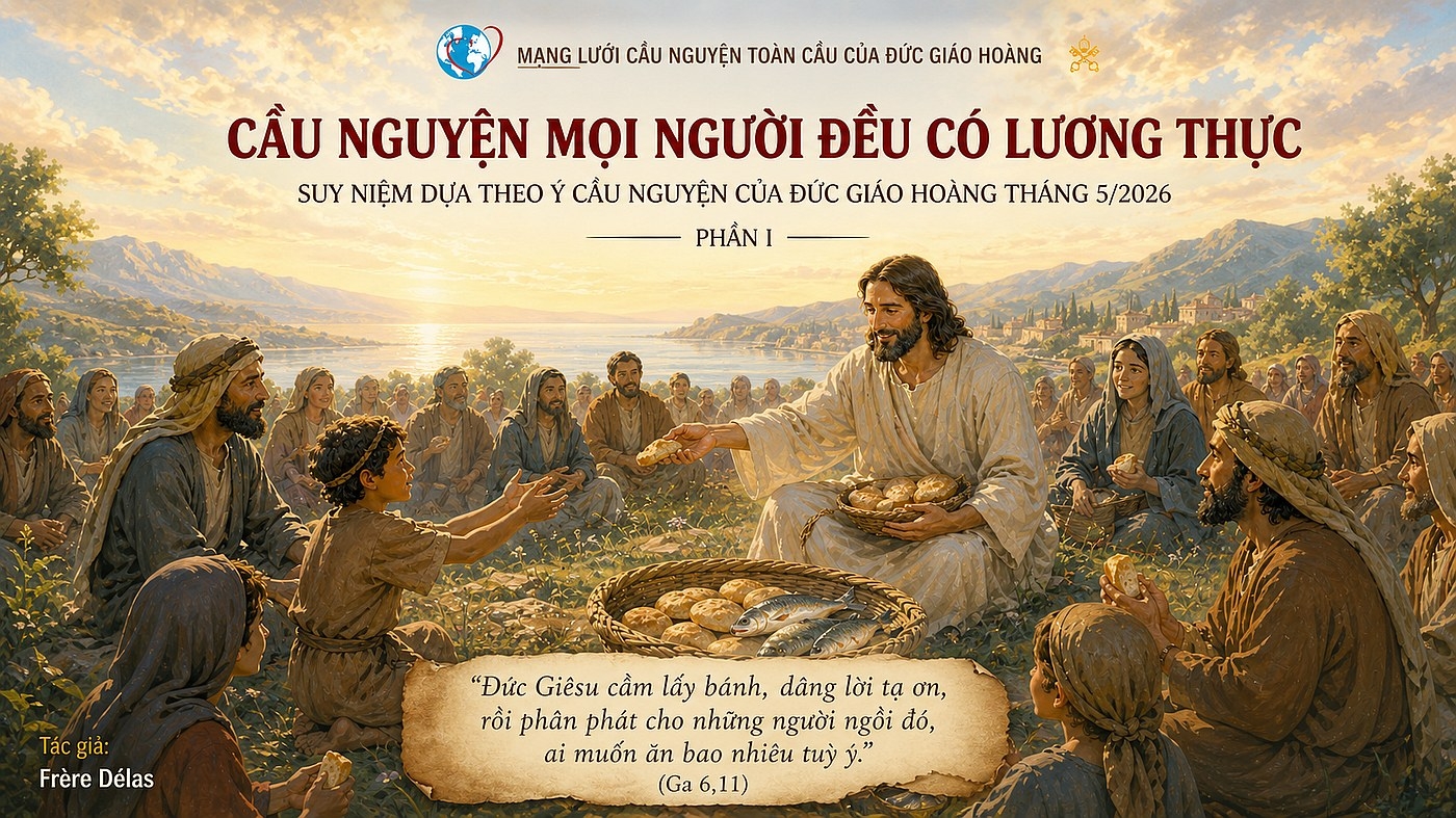 Cầu nguyện cho mọi người đều có lương thực - Suy niệm dựa theo ý cầu nguyện của Đức Giáo hoàng tháng 5/2026 phần I
