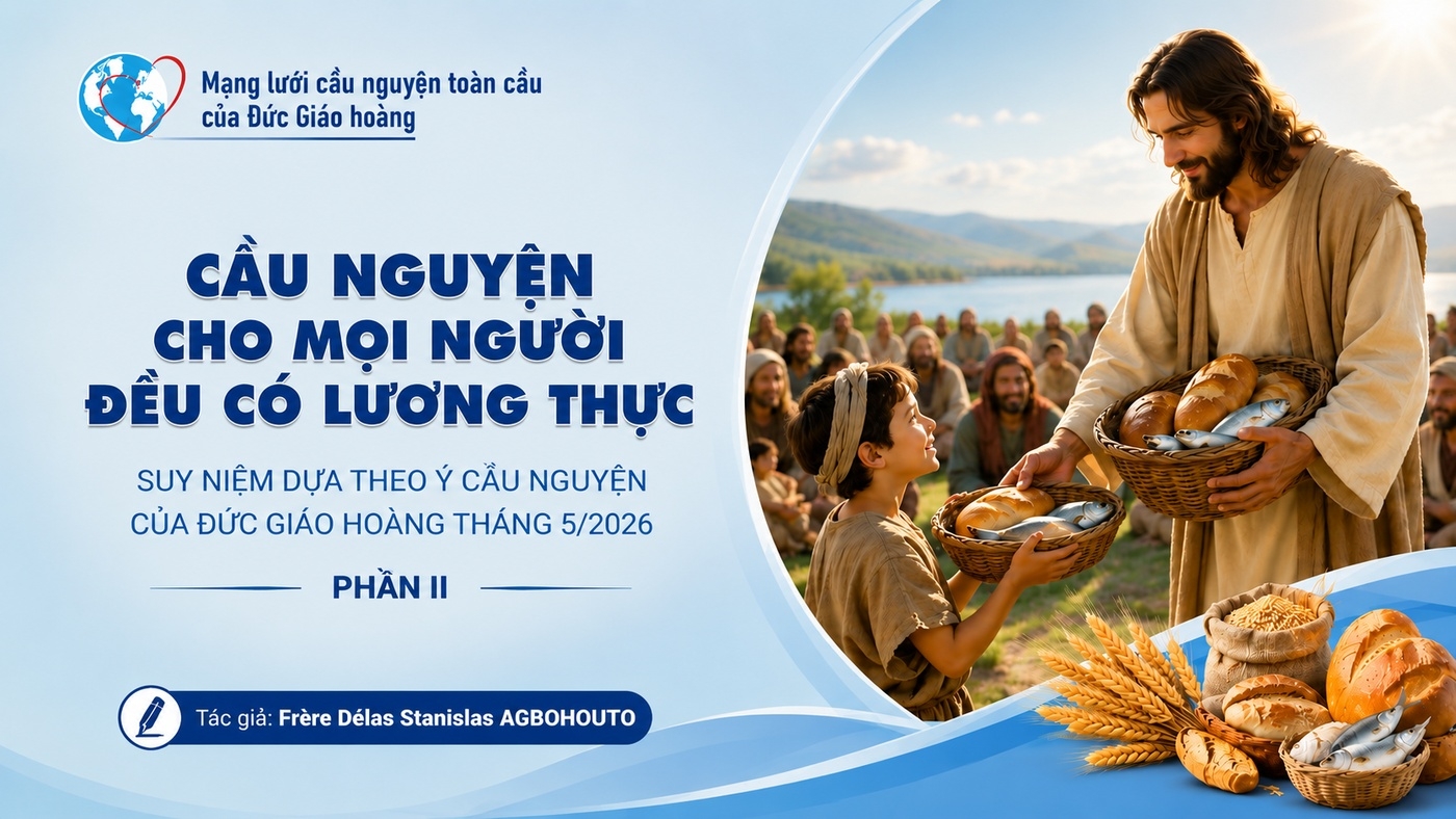 Cầu nguyện cho mọi người đều có lương thực – Suy niệm dựa theo ý cầu nguyện của Đức Giáo hoàng tháng 5/2026 phần II