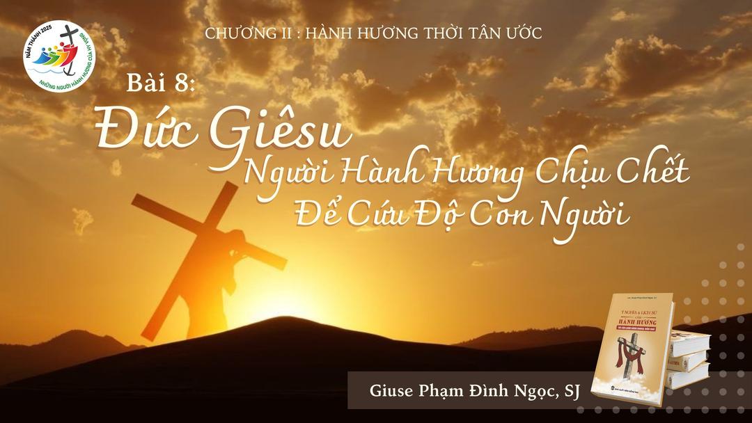 Hành hương thời Tân Ước - phần 3: Đức Giêsu, người hành hương chịu chết để cứu độ con người