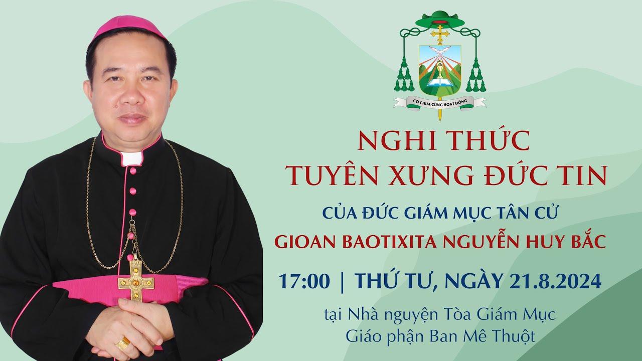 Nghi thức Tuyên xưng Đức tin của Đức Giám mục tân cử Gioan Baotixita Nguyễn Huy Bắc, GIám mục Chính tòa Giáo phận Ban Mê Thuột