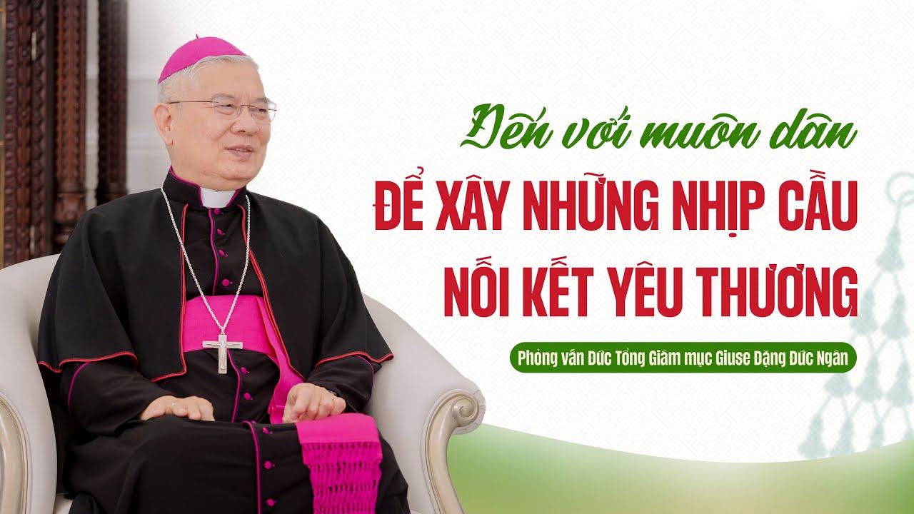 Phỏng vấn Đức Tân Tổng Giám mục Chính toà Tổng Giáo phận Huế: đến với muôn dân để xây những nhịp cầu nối kết yêu thương