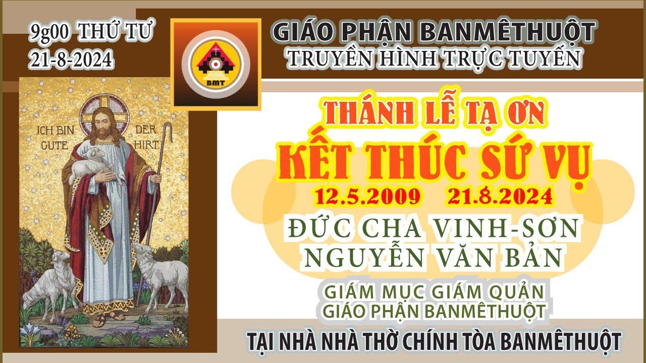 Thánh lễ tạ ơn kết thúc sứ vụ của Đức cha Vinh Sơn Nguyễn Văn Bản - Giám quản Tông tòa Giáo phận Ban Mê Thuột