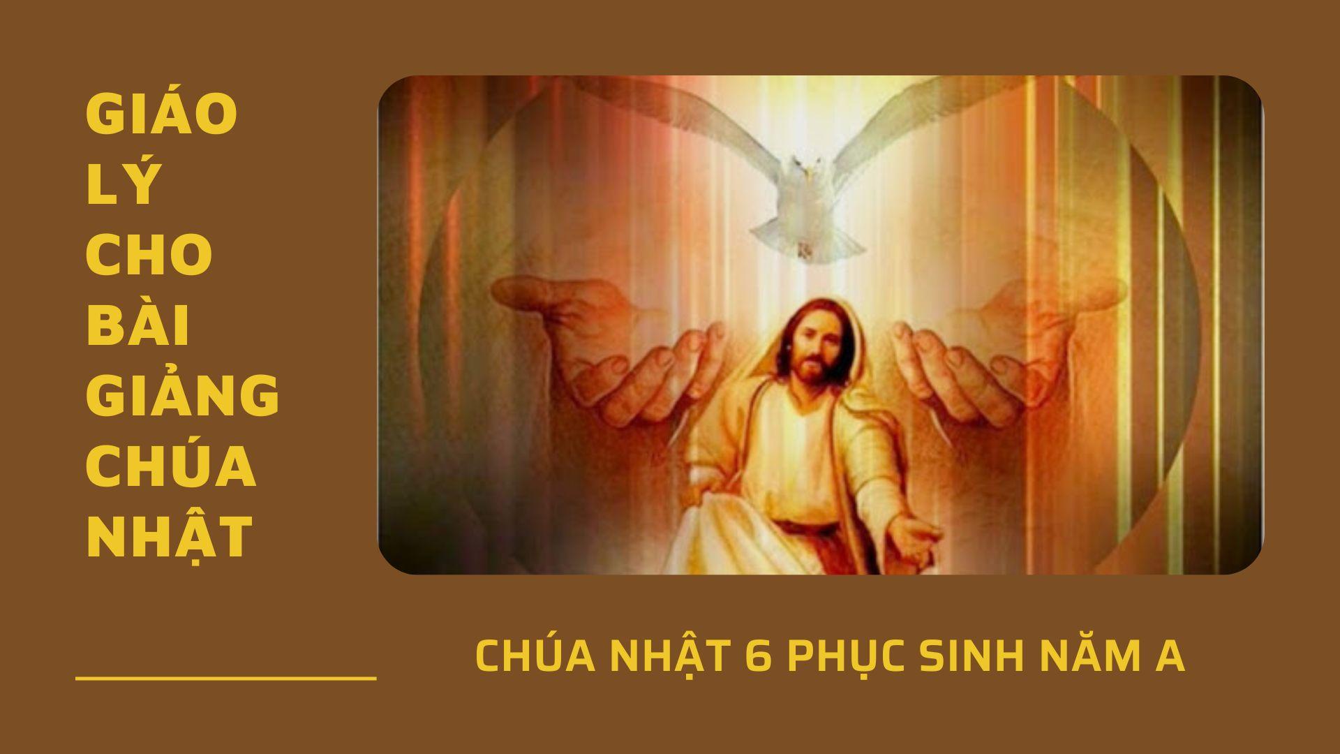 Giáo lý cho Bài giảng lễ Chúa nhật 6 Phục sinh năm A